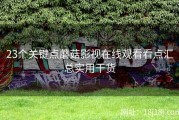 23个关键点蘑菇影视在线观看看点汇总实用干货