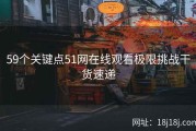 59个关键点51网在线观看极限挑战干货速递