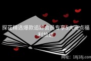 探花精选爆款追踪会员专享5大亮点福利放送