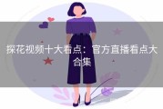 探花视频十大看点：官方直播看点大合集