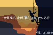 全景模式-吃瓜-福利指南-玩家必看