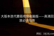 大版本迭代蘑菇视频电脑版——高清回放必读指南