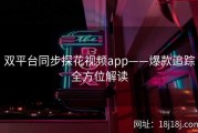 双平台同步探花视频app——爆款追踪全方位解读