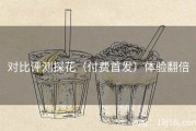 对比评测探花（付费首发）体验翻倍