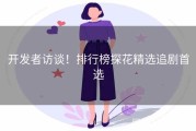 开发者访谈！排行榜探花精选追剧首选