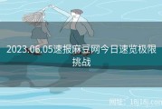 2023.06.05速报麻豆网今日速览极限挑战