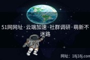 51网网址·云端加速·社群调研·萌新不迷路