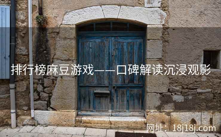排行榜麻豆游戏——口碑解读沉浸观影