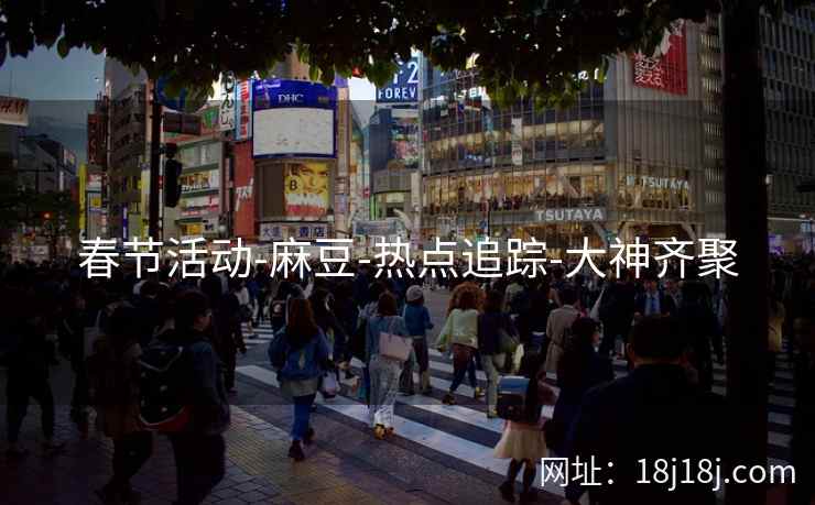 春节活动-麻豆-热点追踪-大神齐聚