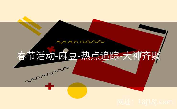 春节活动-麻豆-热点追踪-大神齐聚