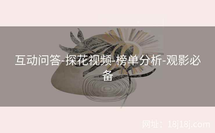 互动问答-探花视频-榜单分析-观影必备