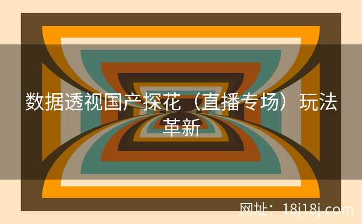 数据透视国产探花（直播专场）玩法革新