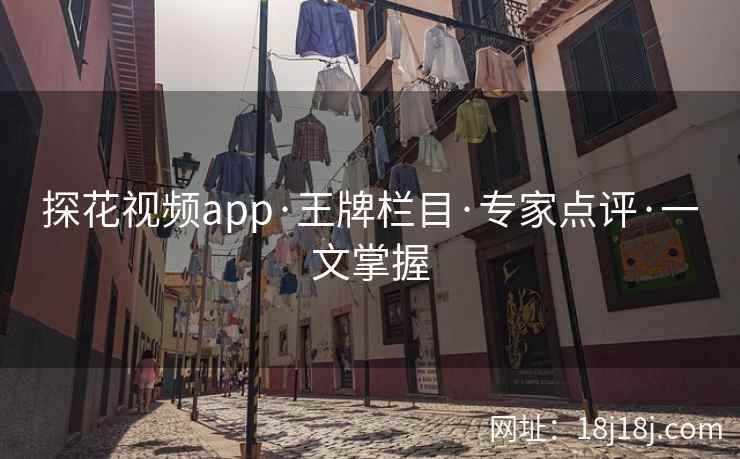 探花视频app·王牌栏目·专家点评·一文掌握