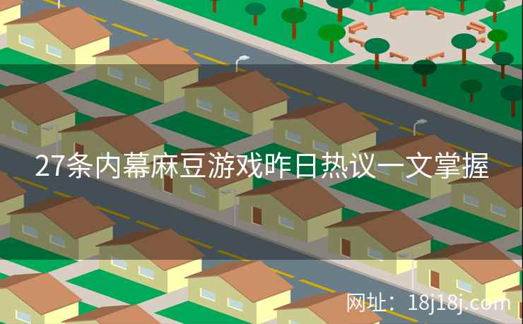 27条内幕麻豆游戏昨日热议一文掌握