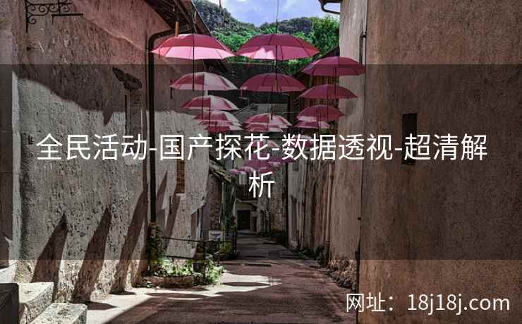 全民活动-国产探花-数据透视-超清解析