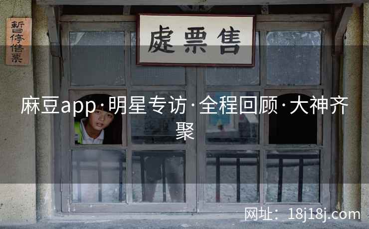 麻豆app·明星专访·全程回顾·大神齐聚