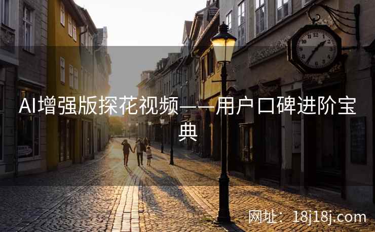 AI增强版探花视频——用户口碑进阶宝典