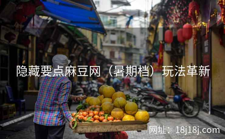 隐藏要点麻豆网（暑期档）玩法革新